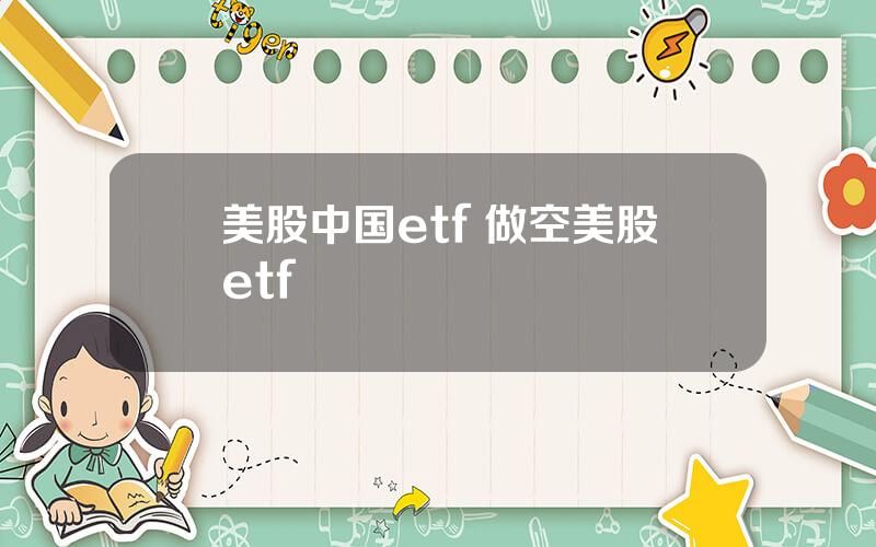 美股中国etf 做空美股etf